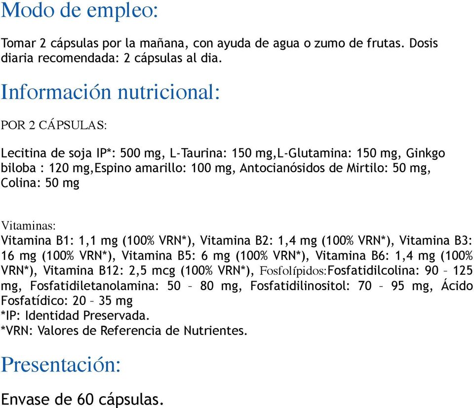 Colina: 50 mg Vitaminas: Vitamina B1: 1,1 mg (100% VRN*), Vitamina B2: 1,4 mg (100% VRN*), Vitamina B3: 16 mg (100% VRN*), Vitamina B5: 6 mg (100% VRN*), Vitamina B6: 1,4 mg (100% VRN*),