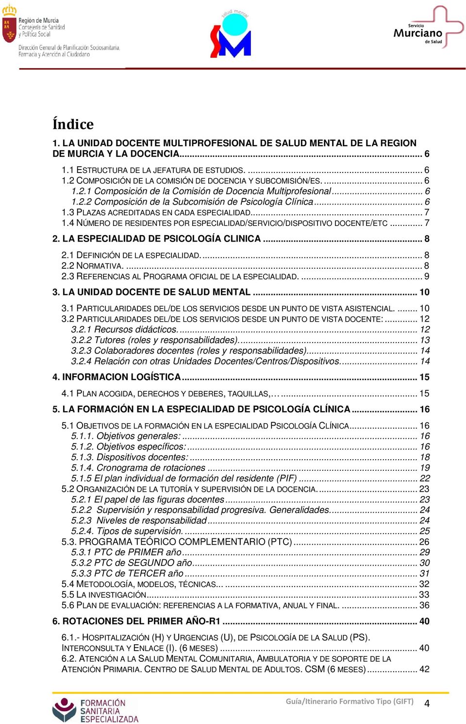 4 NÚMERO DE RESIDENTES POR ESPECIALIDAD/SERVICIO/DISPOSITIVO DOCENTE/ETC... 7 2. LA ESPECIALIDAD DE PSICOLOGÍA CLINICA... 8 2.1 DEFINICIÓN DE LA ESPECIALIDAD... 8 2.2 NORMATIVA.... 8 2.3 REFERENCIAS AL PROGRAMA OFICIAL DE LA ESPECIALIDAD.