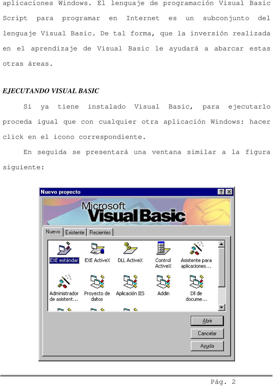 De tal forma, que la inversión realizada en el aprendizaje de Visual Basic le ayudará a abarcar estas otras áreas.