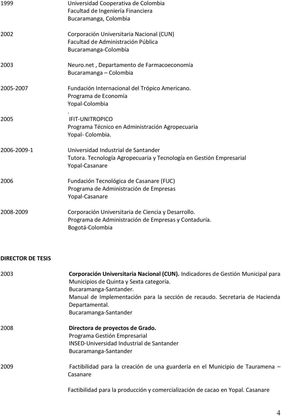 2005 IFIT-UNITROPICO Programa Técnico en Administración Agropecuaria Yopal- Colombia. 2006-2009-1 Universidad Industrial de Santander Tutora.