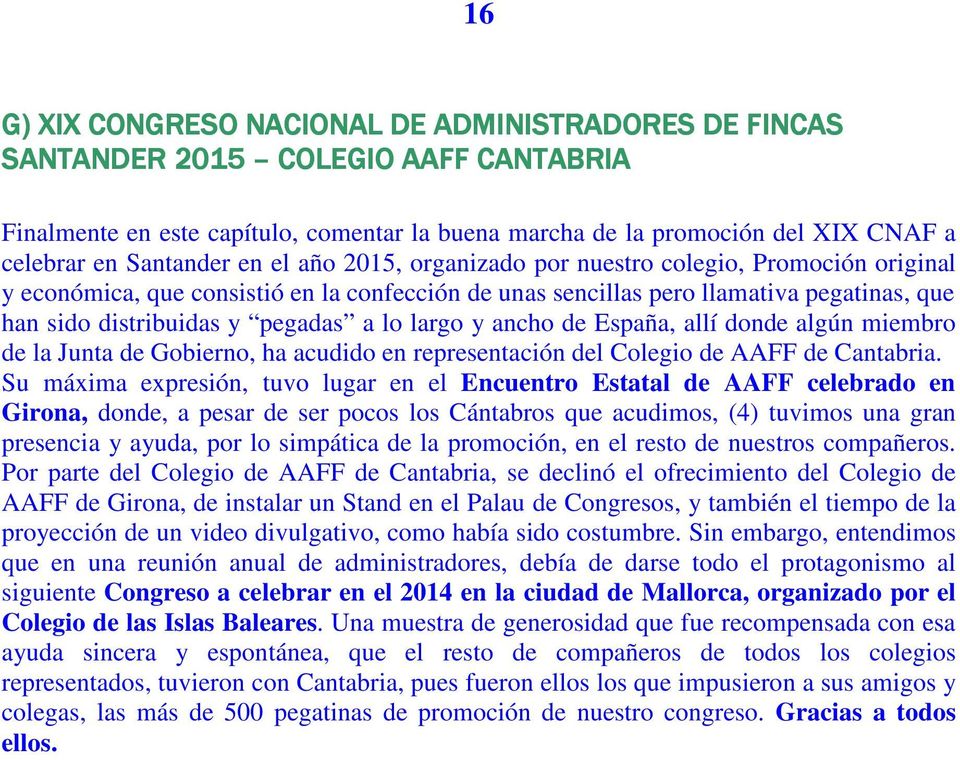 pegadas a lo largo y ancho de España, allí donde algún miembro de la Junta de Gobierno, ha acudido en representación del Colegio de AAFF de Cantabria.