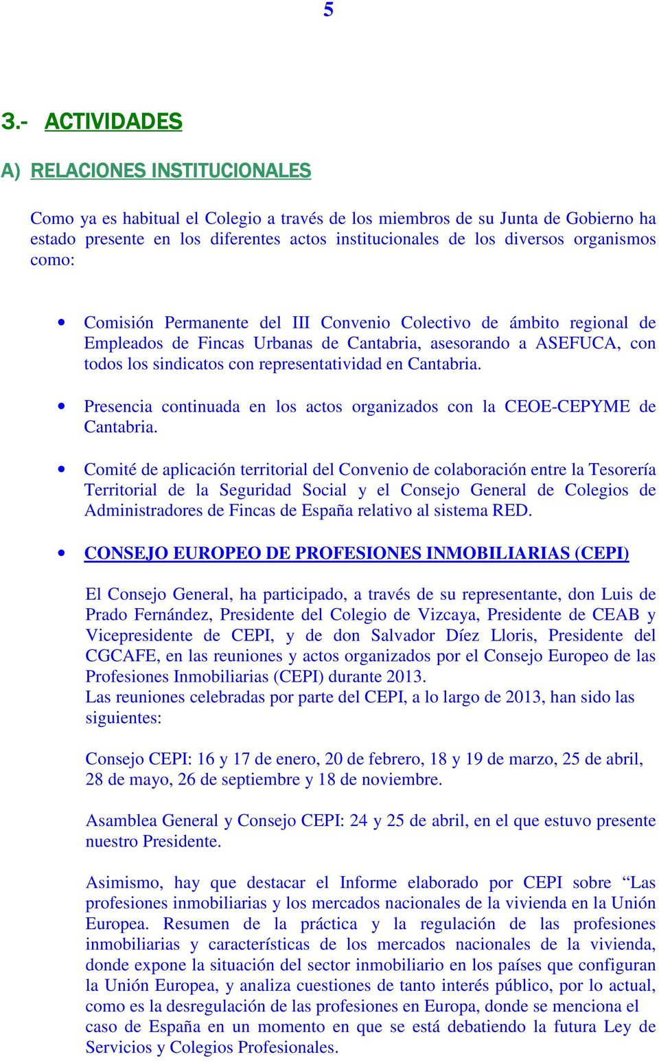 representatividad en Cantabria. Presencia continuada en los actos organizados con la CEOE-CEPYME de Cantabria.
