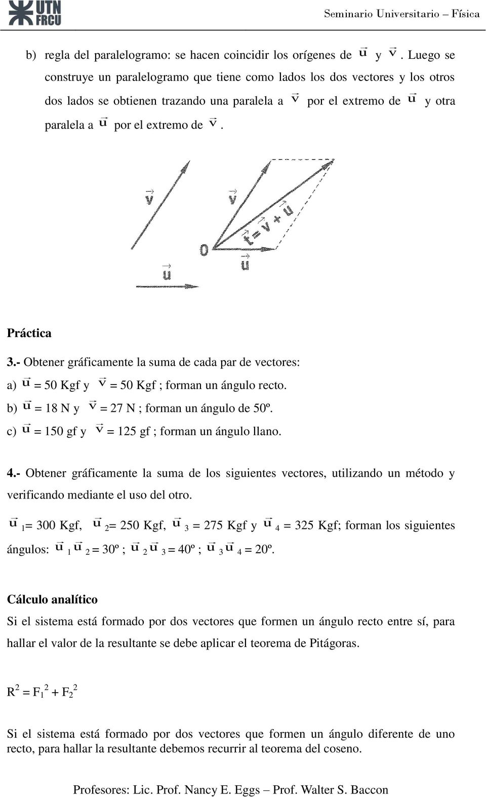 - Obtener gráficamente la suma de cada par de vectores: a) u = 50 Kgf y v = 50 Kgf ; forman un ángulo recto. b) u = 18 N y v = 27 N ; forman un ángulo de 50º.