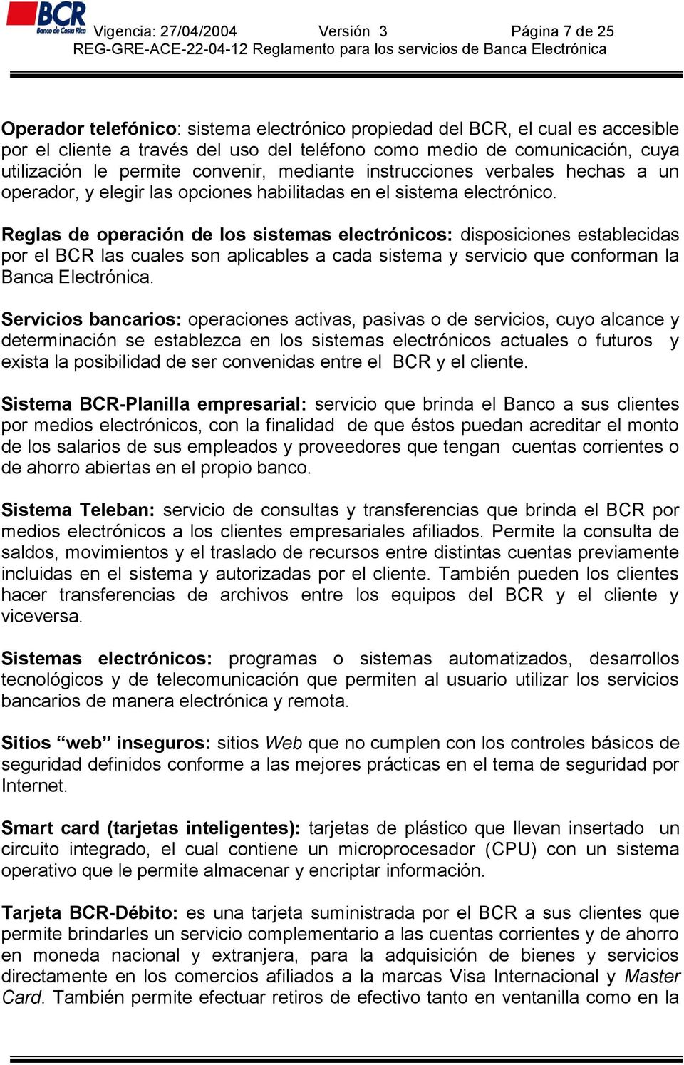 Reglas de operación de los sistemas electrónicos: disposiciones establecidas por el BCR las cuales son aplicables a cada sistema y servicio que conforman la Banca Electrónica.