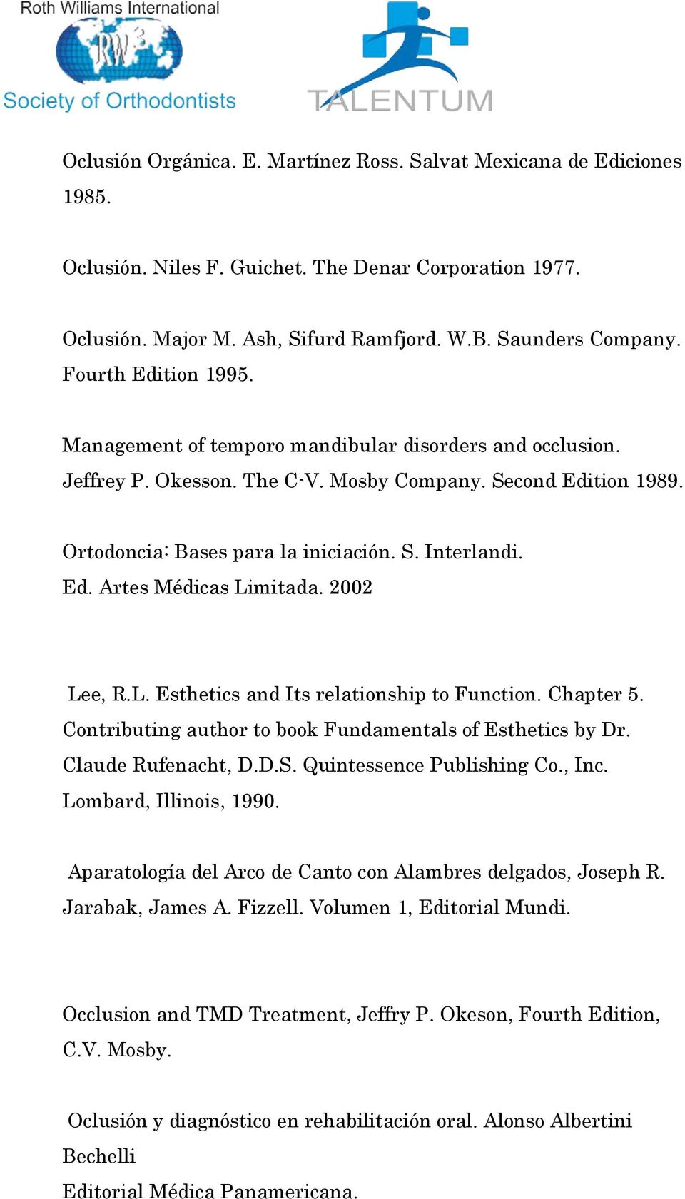 2002 Lee, R.L. Esthetics and Its relationship to Function. Chapter 5. Contributing author to book Fundamentals of Esthetics by Dr. Claude Rufenacht, D.D.S. Quintessence Publishing Co., Inc.