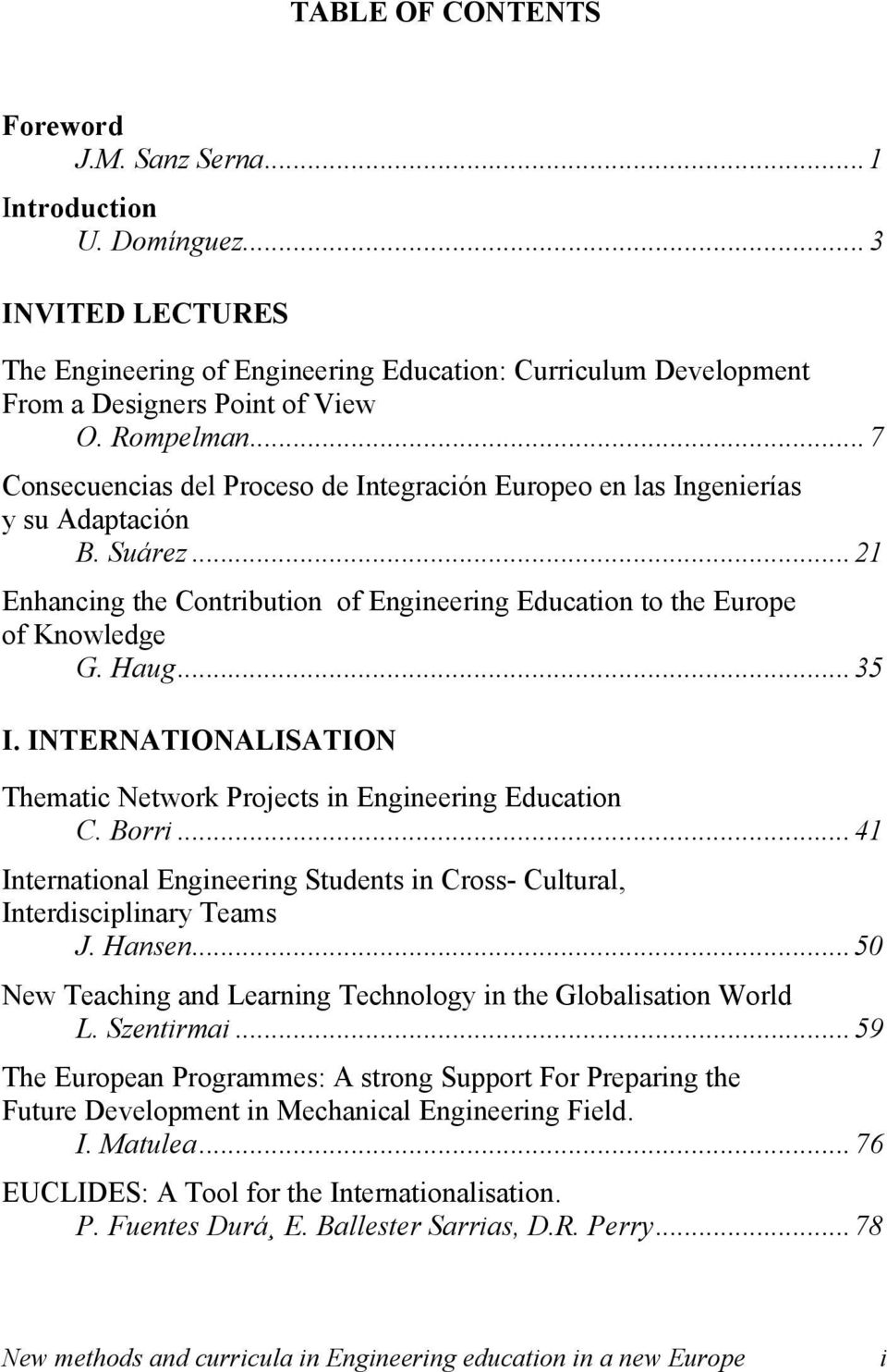 ..35 I. INTERNATIONALISATION Thematic Network Projects in Engineering Education C. Borri...41 International Engineering Students in Cross- Cultural, Interdisciplinary Teams J. Hansen.