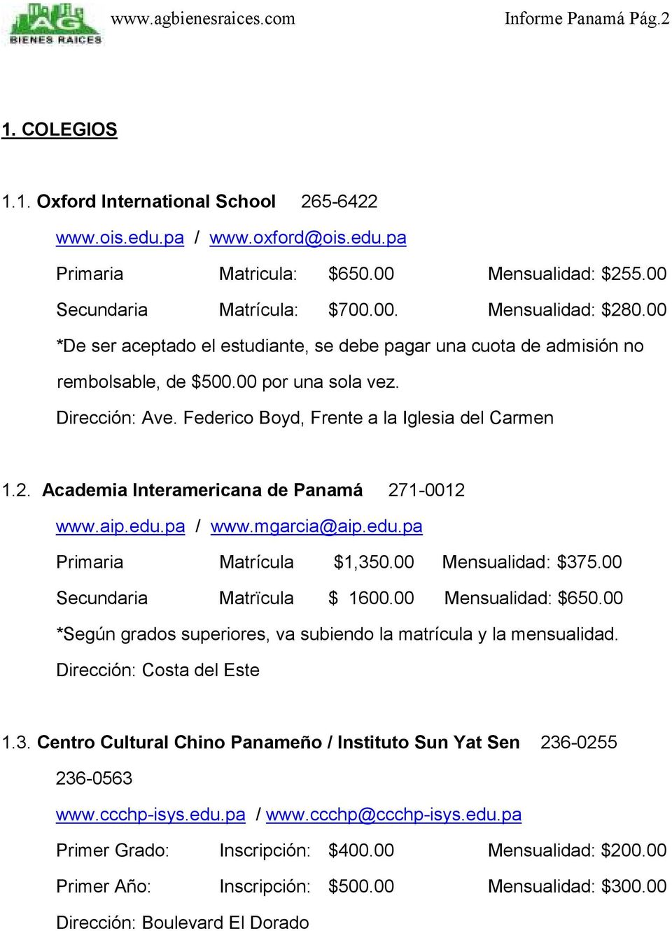 Academia Interamericana de Panamá 271-0012 www.aip.edu.pa / www.mgarcia@aip.edu.pa Primaria Matrícula $1,350.00 Mensualidad : $375.00 Secundaria Matrïcula $ 1600.00 Mensualidad: $650.