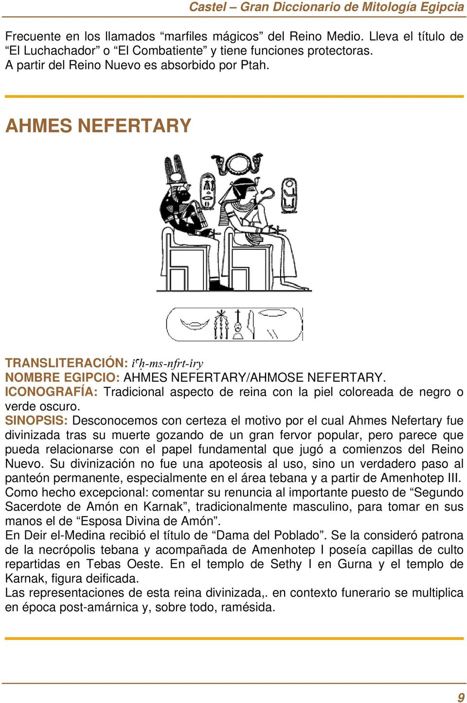 SINOPSIS: Desconocemos con certeza el motivo por el cual Ahmes Nefertary fue divinizada tras su muerte gozando de un gran fervor popular, pero parece que pueda relacionarse con el papel fundamental