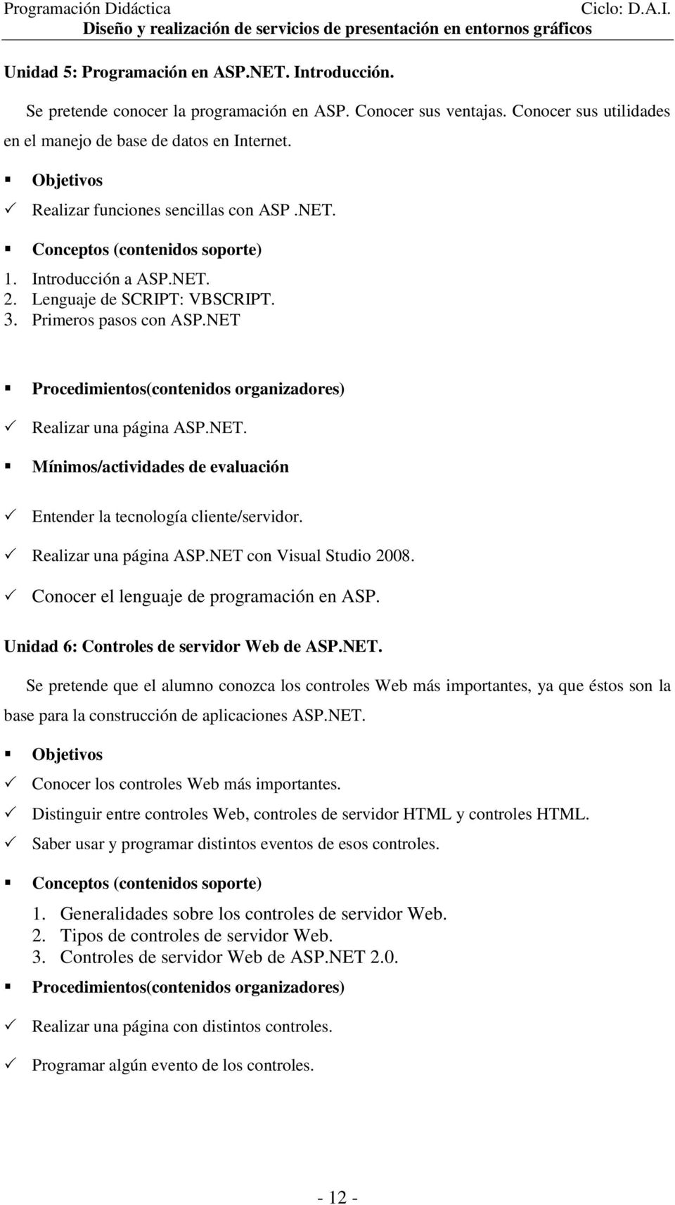 NET Procedimientos(contenidos organizadores) Realizar una página ASP.NET. Mínimos/actividades de evaluación Entender la tecnología cliente/servidor. Realizar una página ASP.NET con Visual Studio 2008.