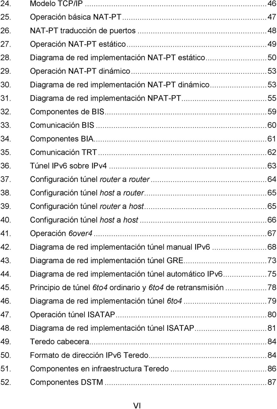 Componentes BIA... 61 35. Comunicación TRT... 62 36. Túnel IPv6 sobre IPv4... 63 37. Configuración túnel router a router... 64 38. Configuración túnel host a router... 65 39.