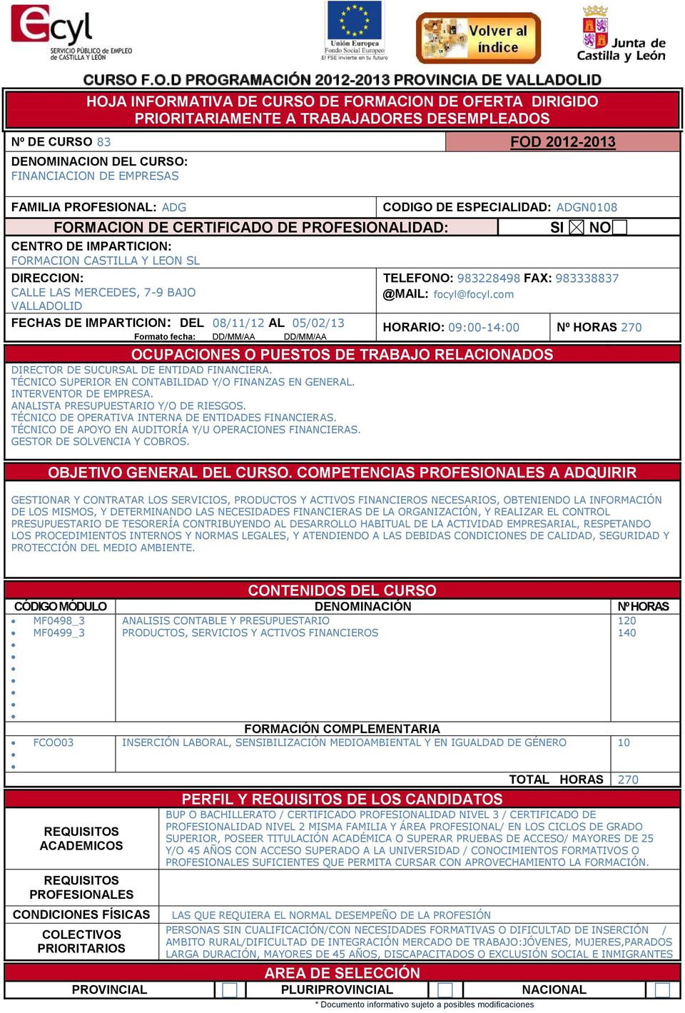 FORMACION CASTILLA Y LEON SL CALLE LAS MERCEDES, 7-9 BAJO FECHAS DE IMPARTICION: DEL 08/11/12 AL 05/02/13 TELEFONO: 983228498 FAX: 983338837 @MAIL: focyl@focyl.