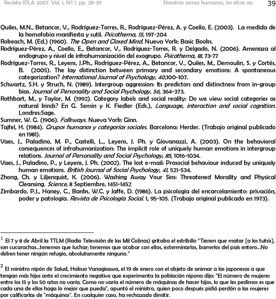 , Rodriguez-Torres, R. y Delgado, N. (2006). Amenaza al endogrupo y nivel de infrahumanización del exogrupo. Psicothema, 18, 73-77 Rodríguez-Torres, R., Leyens, J.Ph., Rodríguez-Pérez, A.