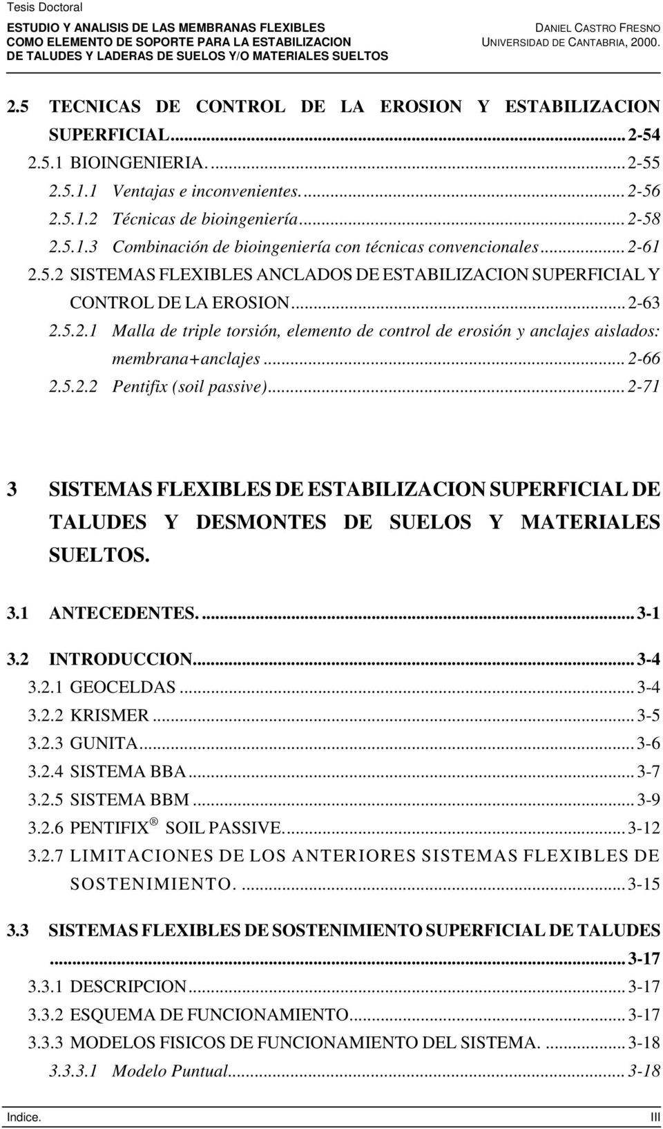 .. 2-66 2.5.2.2 Pentifix (soil passive)... 2-71 3 SISTEMAS FLEXIBLES DE ESTABILIZACION SUPERFICIAL DE TALUDES Y DESMONTES DE SUELOS Y MATERIALES SUELTOS. 3.1 ANTECEDENTES.... 3-1 3.2 INTRODUCCION.