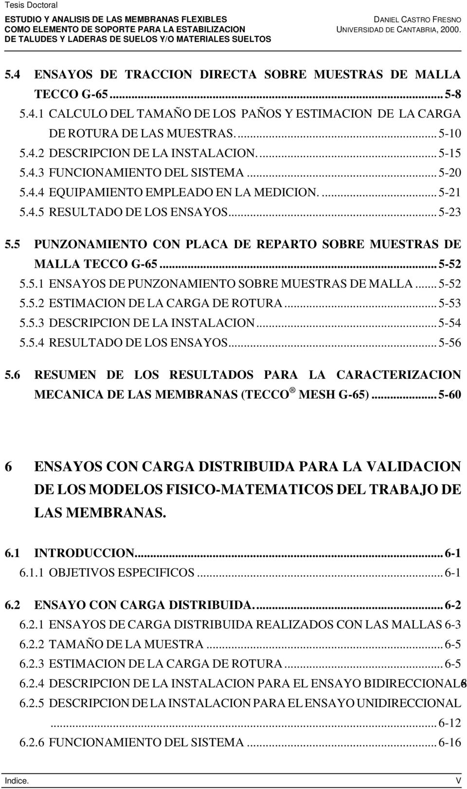 5 PUNZONAMIENTO CON PLACA DE REPARTO SOBRE MUESTRAS DE MALLA TECCO G-65... 5-52 5.5.1 ENSAYOS DE PUNZONAMIENTO SOBRE MUESTRAS DE MALLA... 5-52 5.5.2 ESTIMACION DE LA CARGA DE ROTURA... 5-53 5.5.3 DESCRIPCION DE LA INSTALACION.