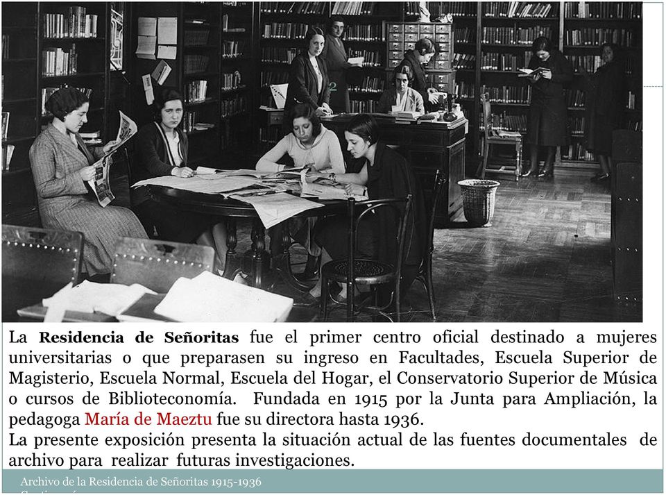 de Biblioteconomía. Fundada en 1915 por la Junta para Ampliación, la pedagoga María de Maeztu fue su directora hasta 1936.