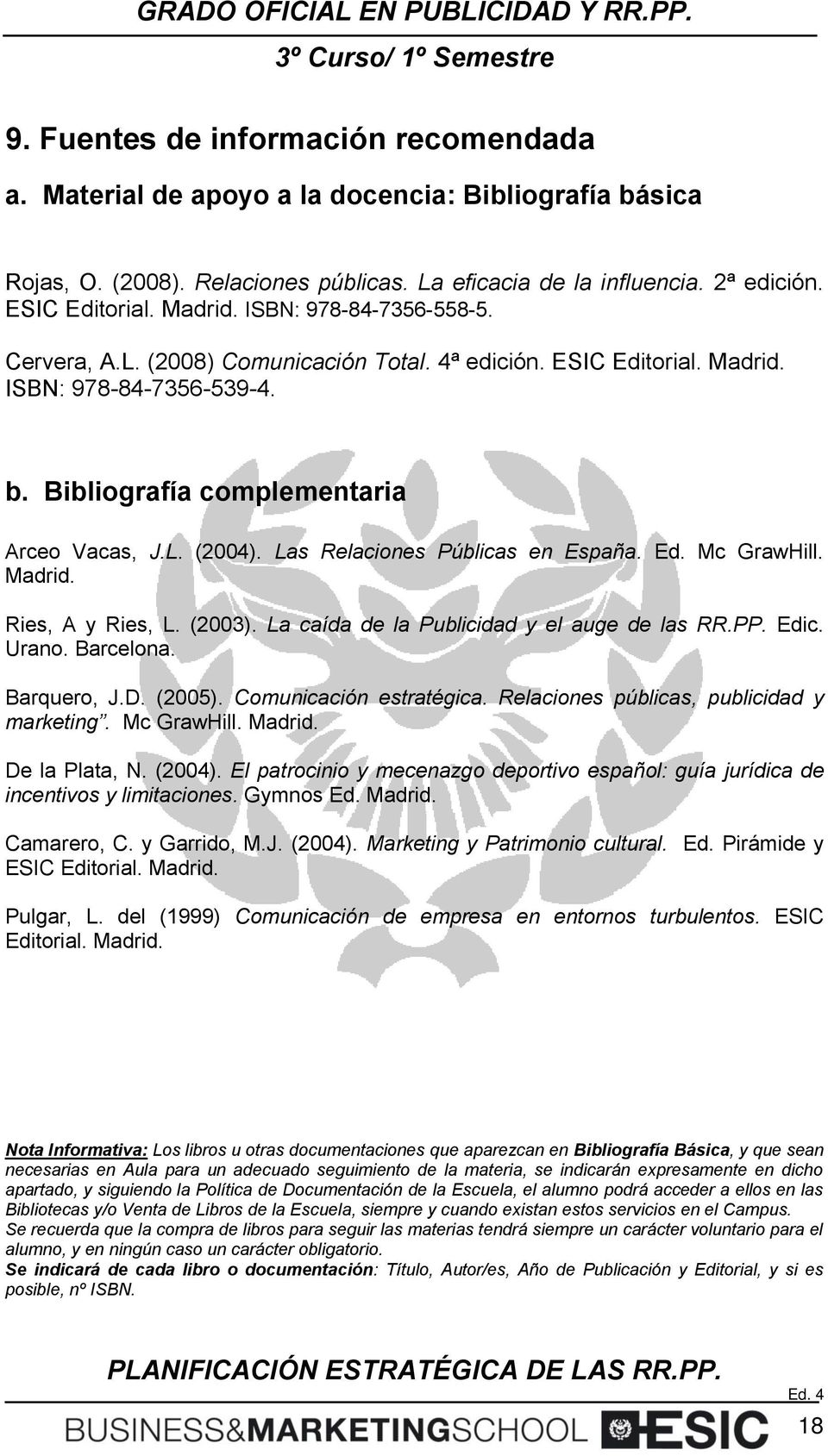 Las Relaciones Públicas en España. Ed. Mc GrawHill. Madrid. Ries, A y Ries, L. (2003). La caída de la Publicidad y el auge de las RR.PP. Edic. Urano. Barcelona. Barquero, J.D. (2005).