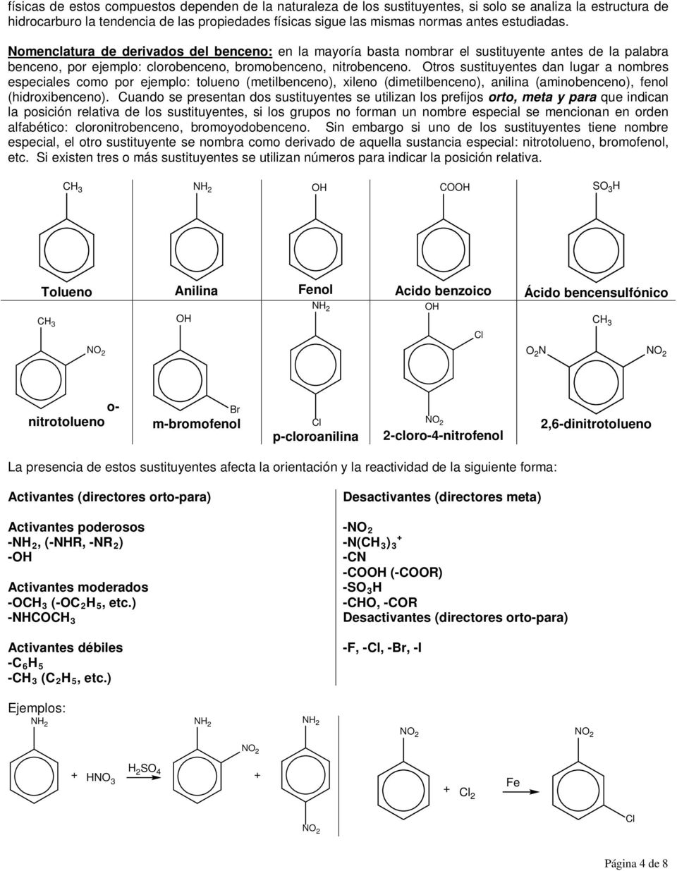 tros sustituyentes dan lugar a nombres especiales como por ejemplo: tolueno (metilbenceno), xileno (dimetilbenceno), anilina (aminobenceno), fenol (hidroxibenceno).