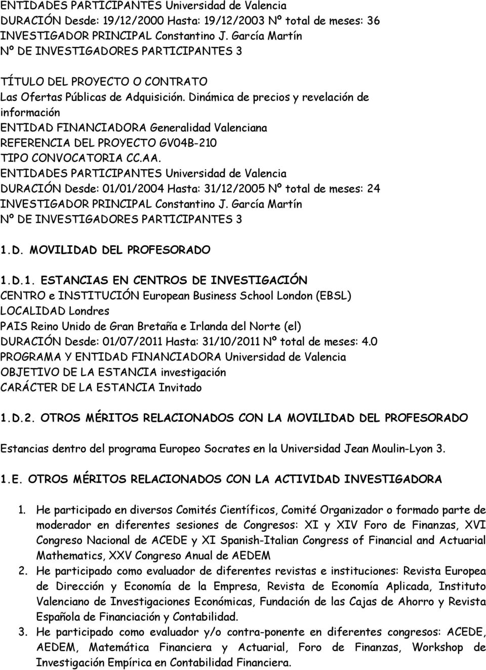 Dinámica de precios y revelación de información ENTIDAD FINANCIADORA Generalidad Valenciana REFERENCIA DEL PROYECTO GV04B-210 TIPO CONVOCATORIA CC.AA.