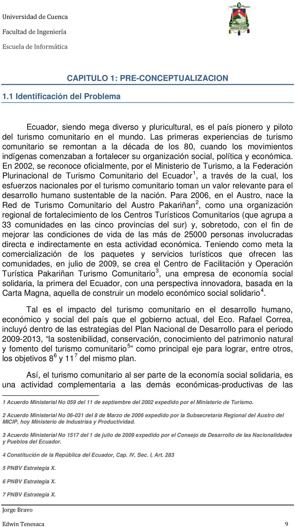 En 2002, se reconoce oficialmente, por el Ministerio de Turismo, a la Federación Plurinacional de Turismo Comunitario del Ecuador 1, a través de la cual, los esfuerzos nacionales por el turismo