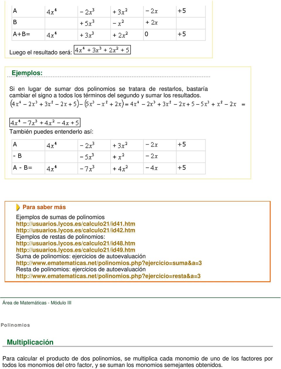 htm Ejemplos de restas de polinomios: http://usuarios.lycos.es/calculo21/id48.htm http://usuarios.lycos.es/calculo21/id49.htm Suma de polinomios: ejercicios de autoevaluación http://www.ematematicas.