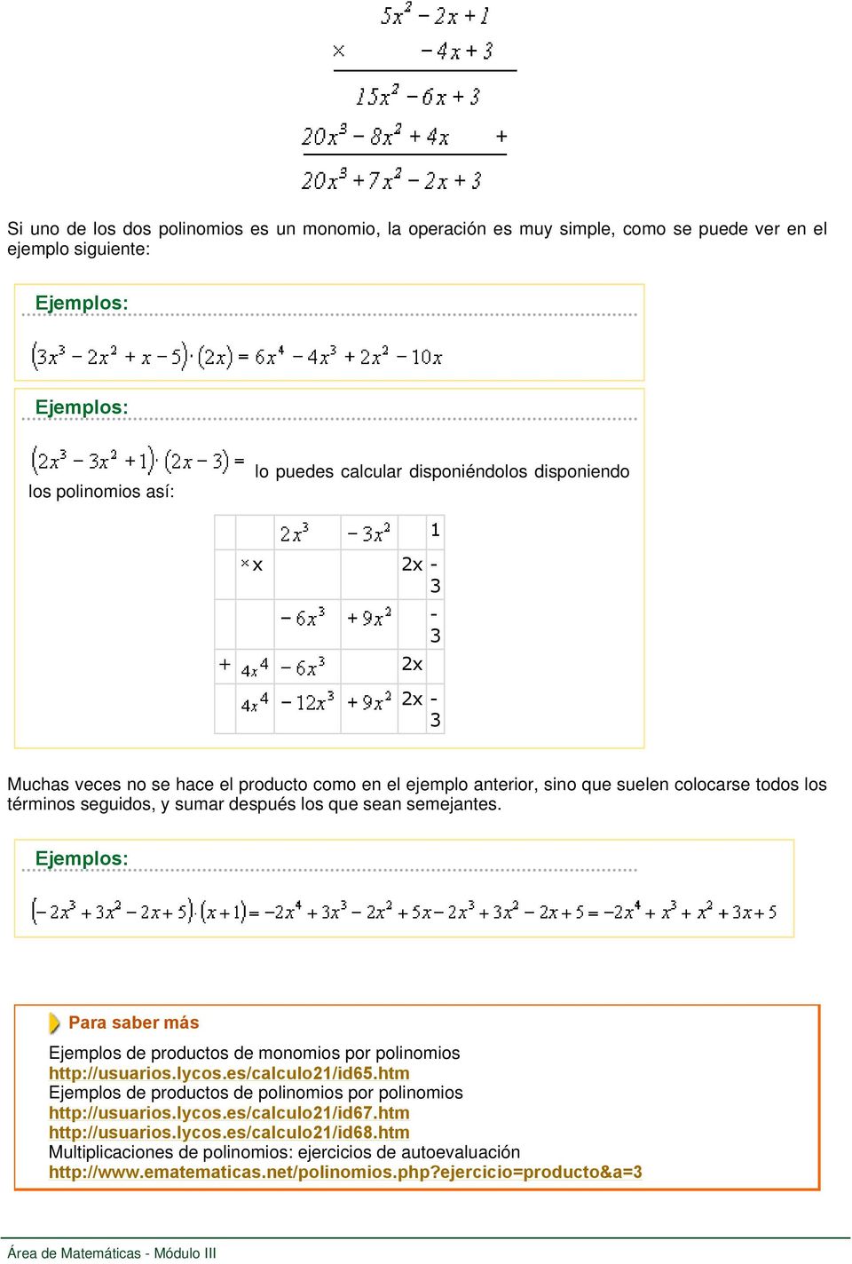 semejantes. Ejemplos de productos de monomios por polinomios http://usuarios.lycos.es/calculo21/id65.htm Ejemplos de productos de polinomios por polinomios http://usuarios.lycos.es/calculo21/id67.