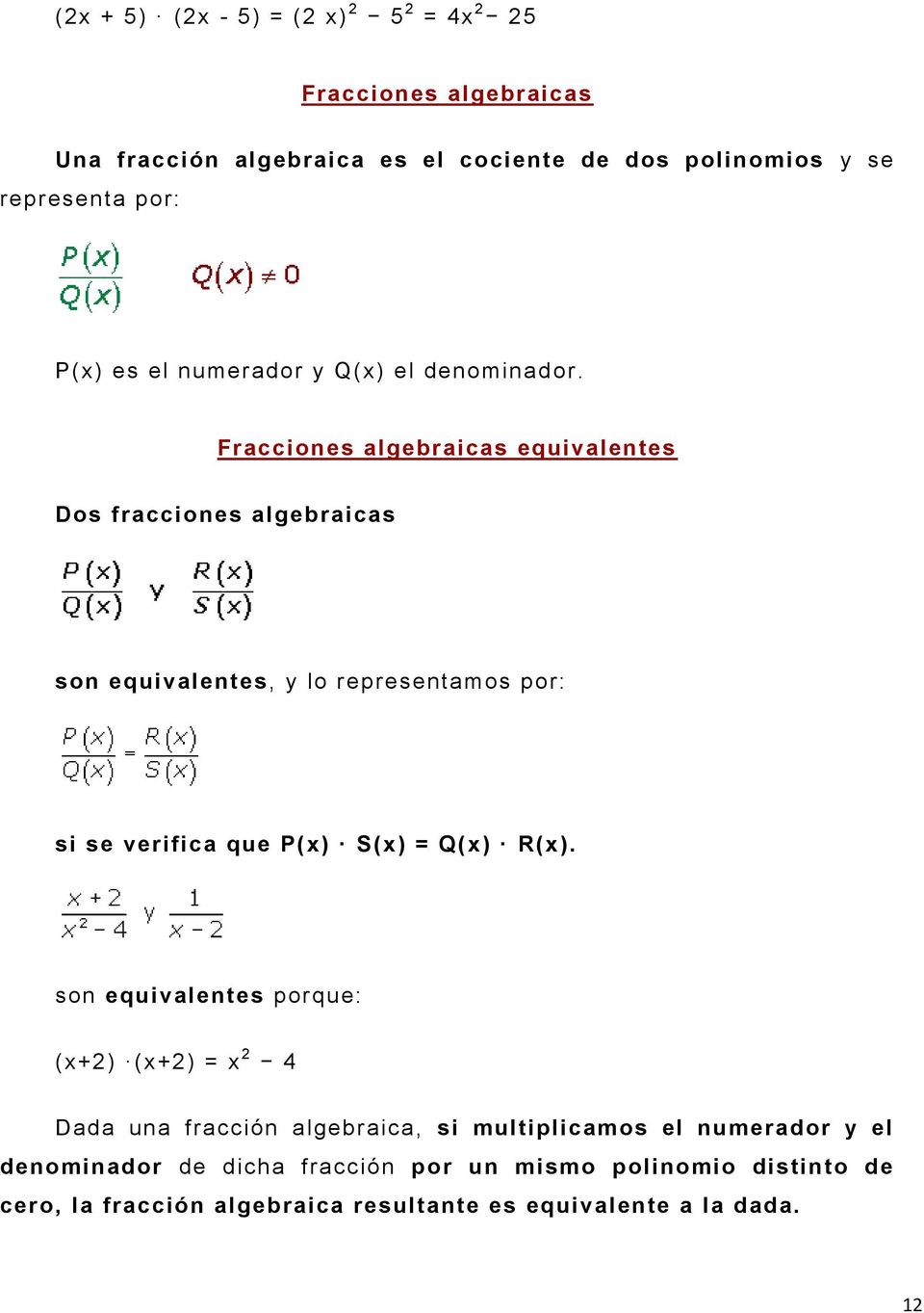Fracciones algebraicas equivalentes Dos fracciones algebraicas son equivalentes, y lo representamos por: si se verifica que P(x) S(x) = Q(x)