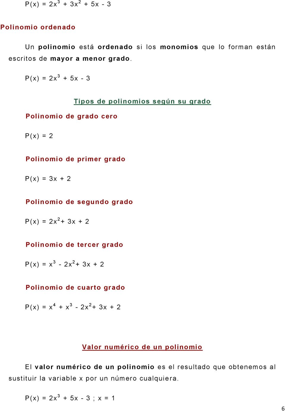 grado P(x) = 2x 2 + 3x + 2 Polinomio de tercer grado P(x) = x 3-2x 2 + 3x + 2 Polinomio de cuarto grado P(x) = x 4 + x 3-2x 2 + 3x + 2 Valor numérico