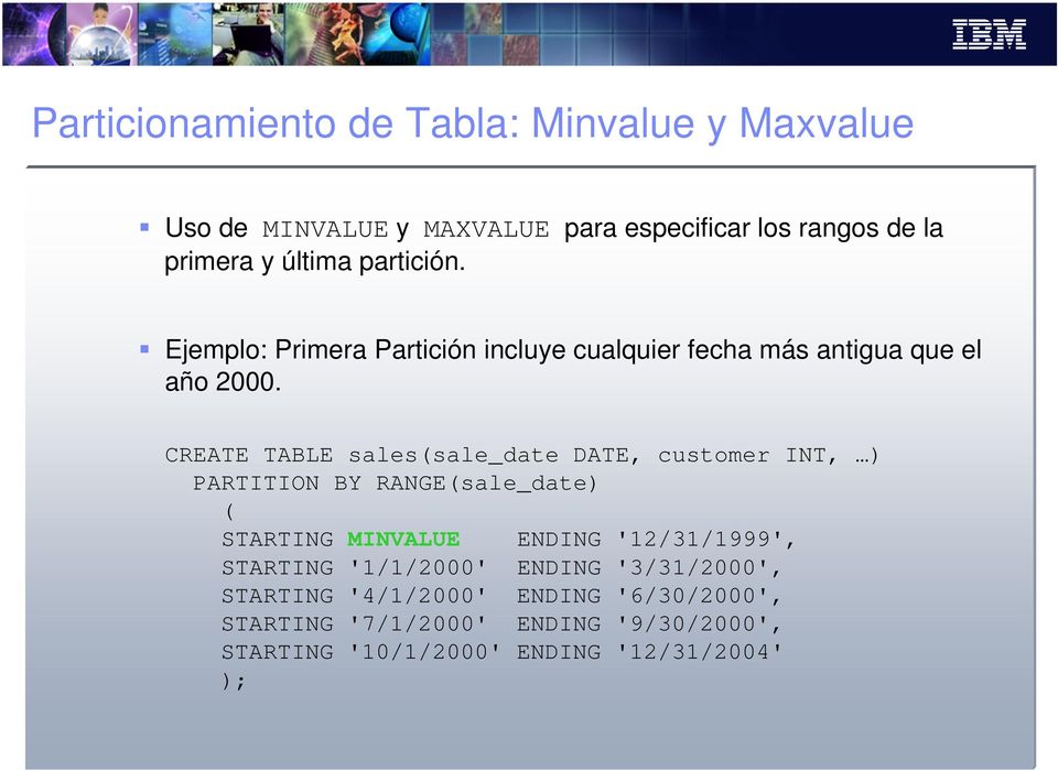 CREATE TABLE sales(sale_date DATE, customer INT, ) PARTITION BY RANGE(sale_date) ( STARTING MINVALUE ENDING '12/31/1999',