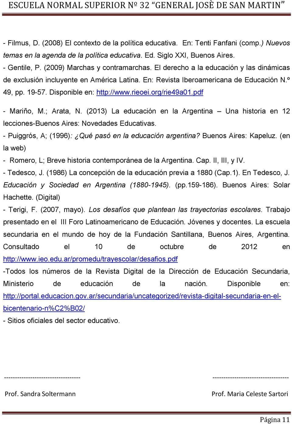 Disponible en: http://www.rieoei.org/rie49a01.pdf - Mariño, M.; Arata, N. (2013) La educación en la Argentina Una historia en 12 lecciones-buenos Aires: Novedades Educativas.