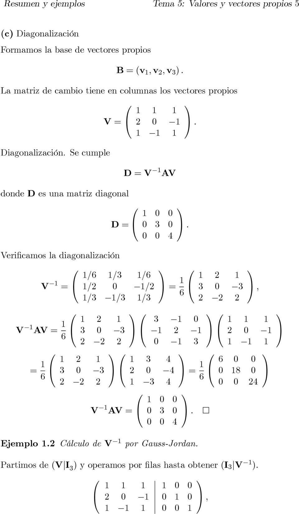 matriz diagonal D V AV D 3 4 Verificamos la diagonalización /6 /3 /6 V / / 6 /3 /3 /3 V AV 6 6 3 3 3 3 3 3 3 4 4 3 4