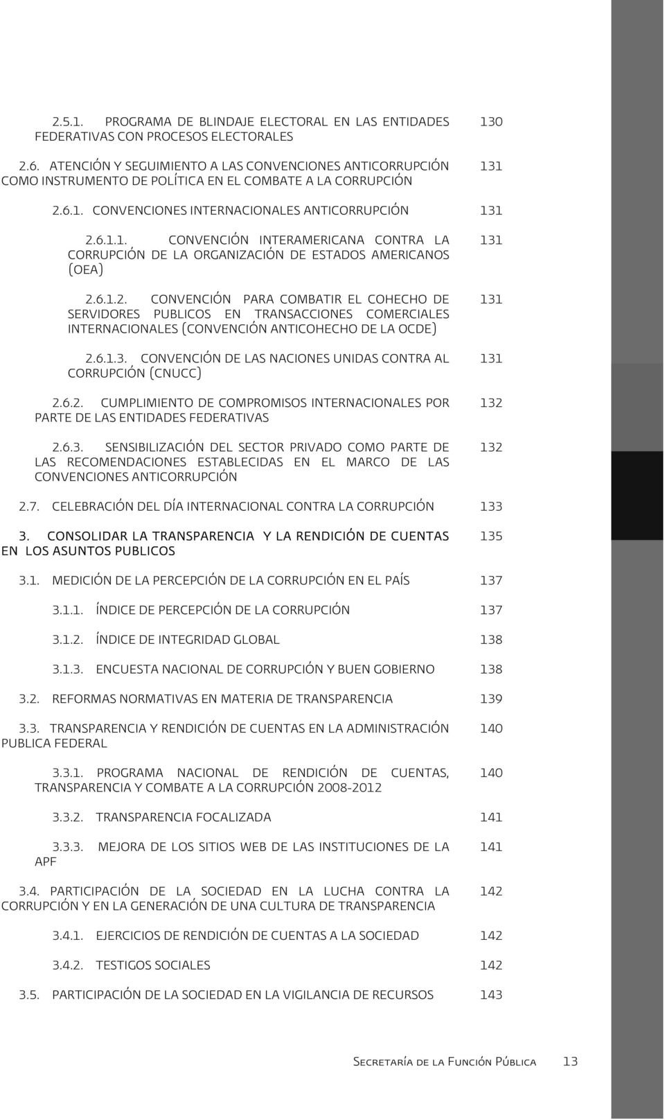 0 131 2.6.1. CONVENCIONES INTERNACIONALES ANTICORRUPCIÓN 131 2.6.1.1. CONVENCIÓN INTERAMERICANA CONTRA LA CORRUPCIÓN DE LA ORGANIZACIÓN DE ESTADOS AMERICANOS (OEA) 2.6.1.2. CONVENCIÓN PARA COMBATIR EL COHECHO DE SERVIDORES PÚBLICOS EN TRANSACCIONES COMERCIALES INTERNACIONALES (CONVENCIÓN ANTICOHECHO DE LA OCDE) 2.