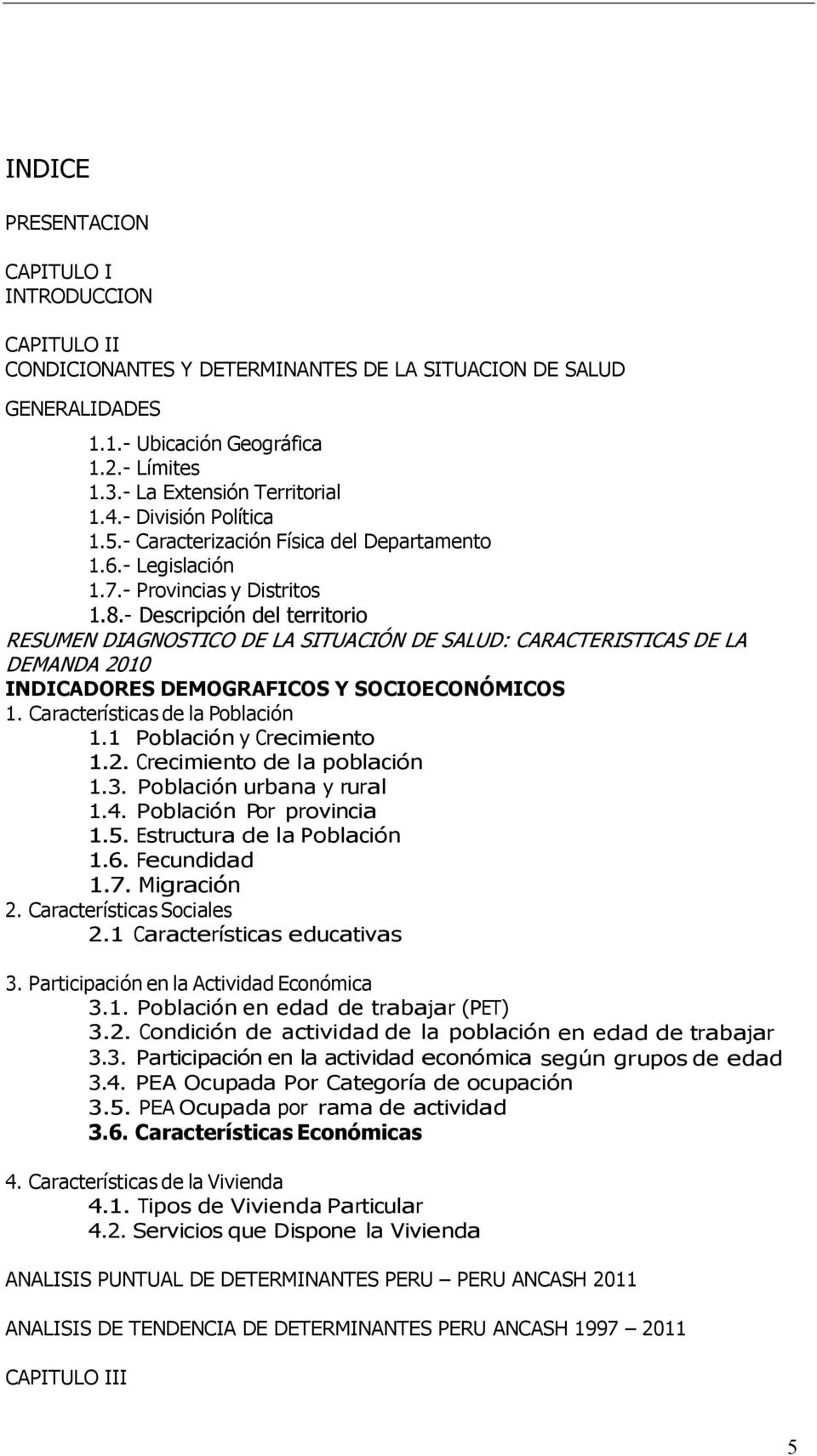 - Descripción del territorio RESUMEN DIAGNOSTICO DE LA SITUACIÓN DE SALUD: CARACTERISTICAS DE LA DEMANDA 2010 INDICADORES DEMOGRAFICOS Y SOCIOECONÓMICOS 1. Características de la Población 1.