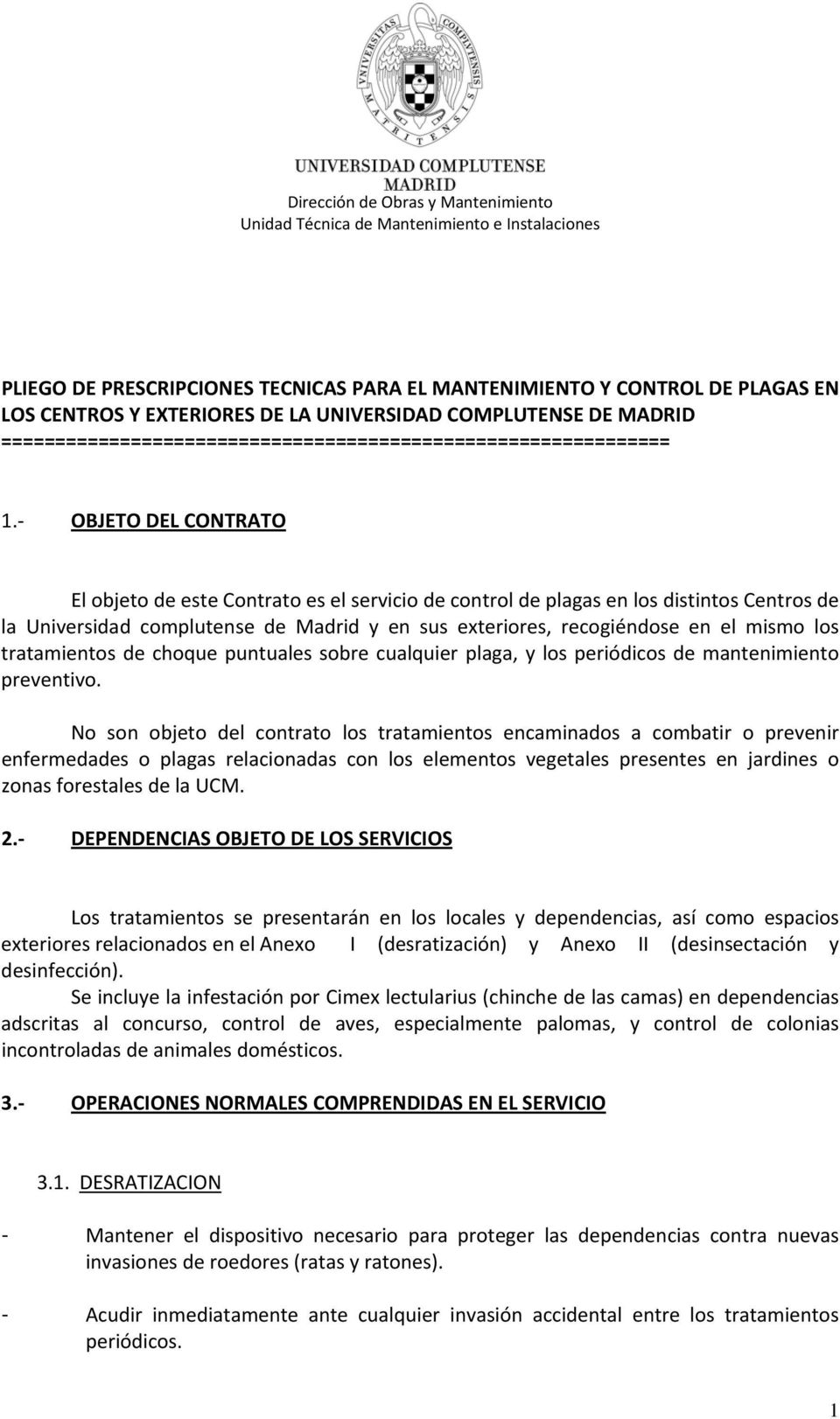 OBJETO DEL CONTRATO El objeto de este Contrato es el servicio de control de plagas en los distintos Centros de la Universidad complutense de Madrid y en sus exteriores, recogiéndose en el mismo los