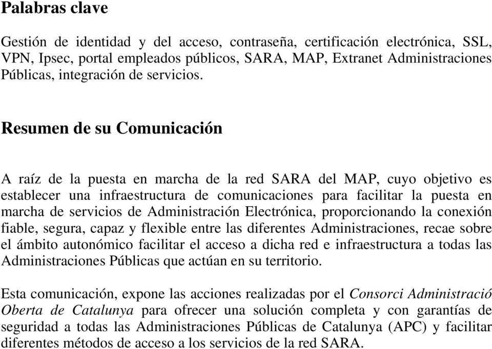 Resumen de su Comunicación A raíz de la puesta en marcha de la red SARA del MAP, cuyo objetivo es establecer una infraestructura de comunicaciones para facilitar la puesta en marcha de servicios de