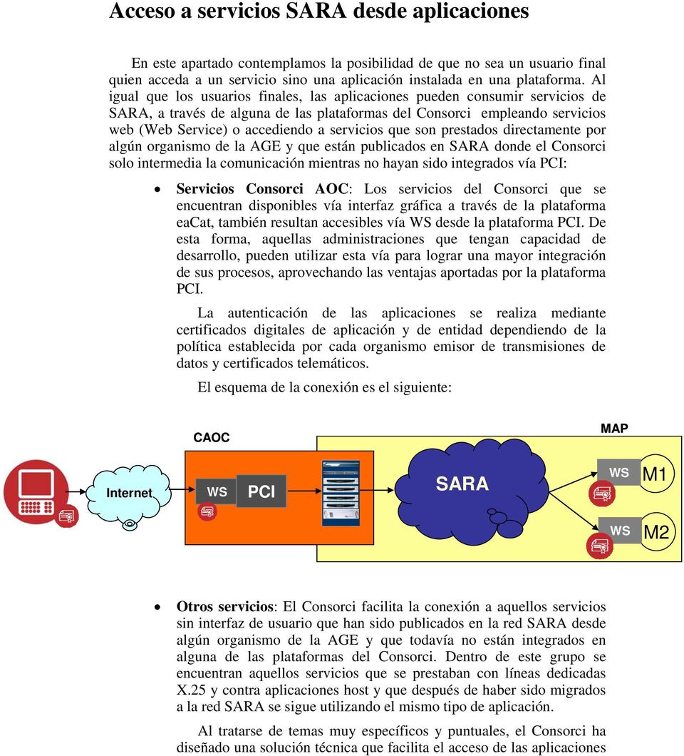 servicios que son prestados directamente por algún organismo de la AGE y que están publicados en SARA donde el Consorci solo intermedia la comunicación mientras no hayan sido integrados vía PCI: