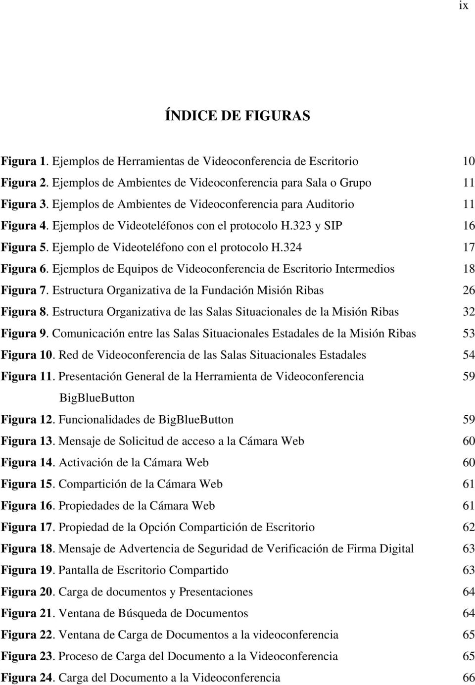 Ejemplos de Equipos de Videoconferencia de Escritorio Intermedios 18 Figura 7. Estructura Organizativa de la Fundación Misión Ribas 26 Figura 8.