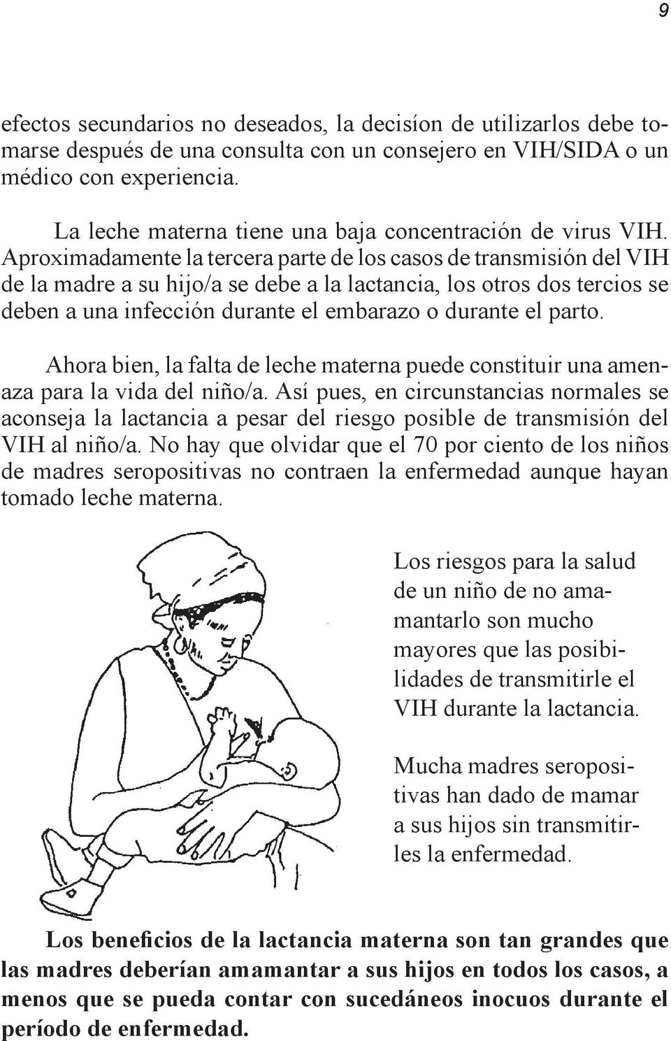 Aproximadamente la tercera parte de los casos de transmisión del VIH de la madre a su hijo/a se debe a la lactancia, los otros dos tercios se deben a una infección durante el embarazo o durante el