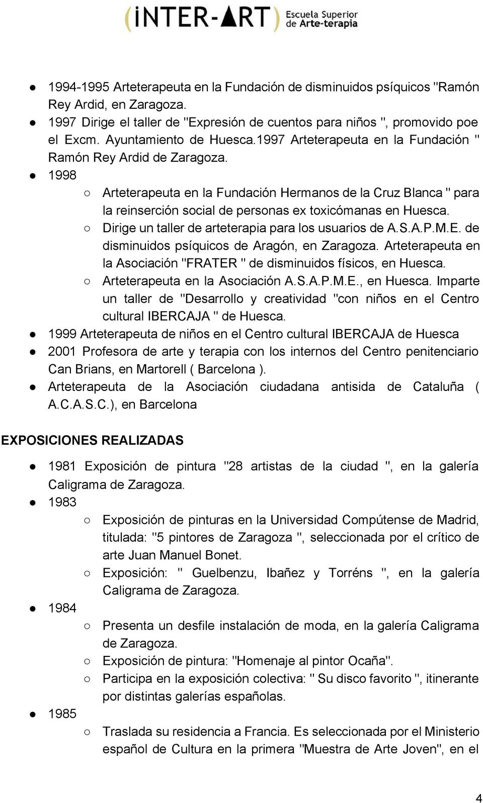 1998 Arteterapeuta en la Fundación Hermanos de la Cruz Blanca " para la reinserción social de personas ex toxicómanas en Huesca. Dirige un taller de arteterapia para los usuarios de A.S.A.P.M.E.