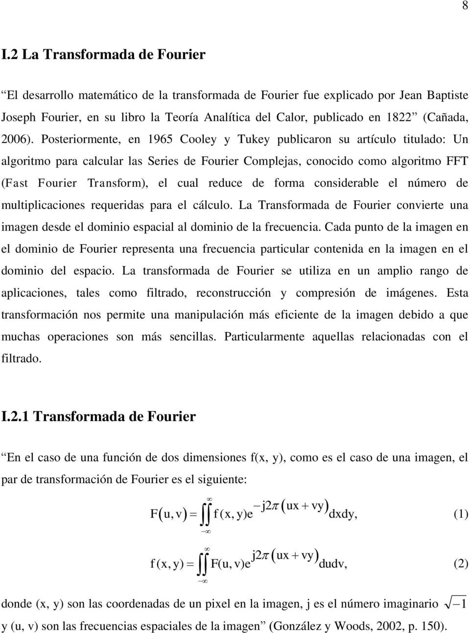 Posteriormente, en 1965 Cooley y Tukey publicaron su artículo titulado: Un algoritmo para calcular las Series de Fourier Complejas, conocido como algoritmo FFT (Fast Fourier Transform), el cual