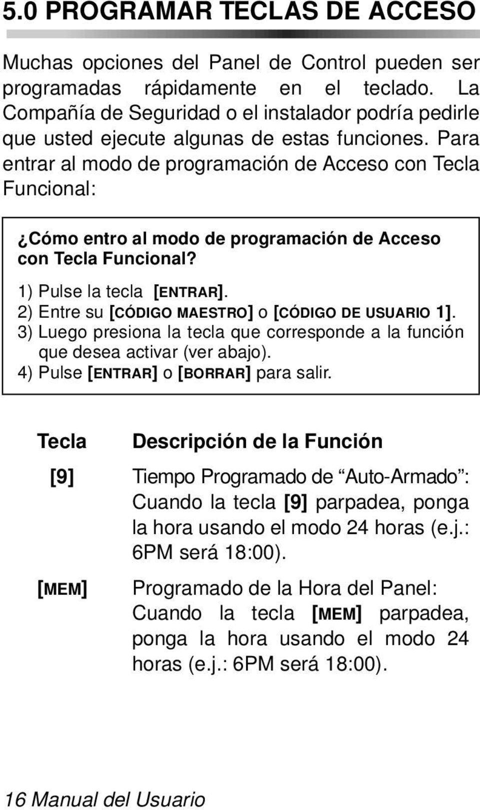 Para entrar al modo de programación de Acceso con Tecla Funcional: Cómo entro al modo de programación de Acceso con Tecla Funcional? 1) Pulse la tecla [ENTRAR].
