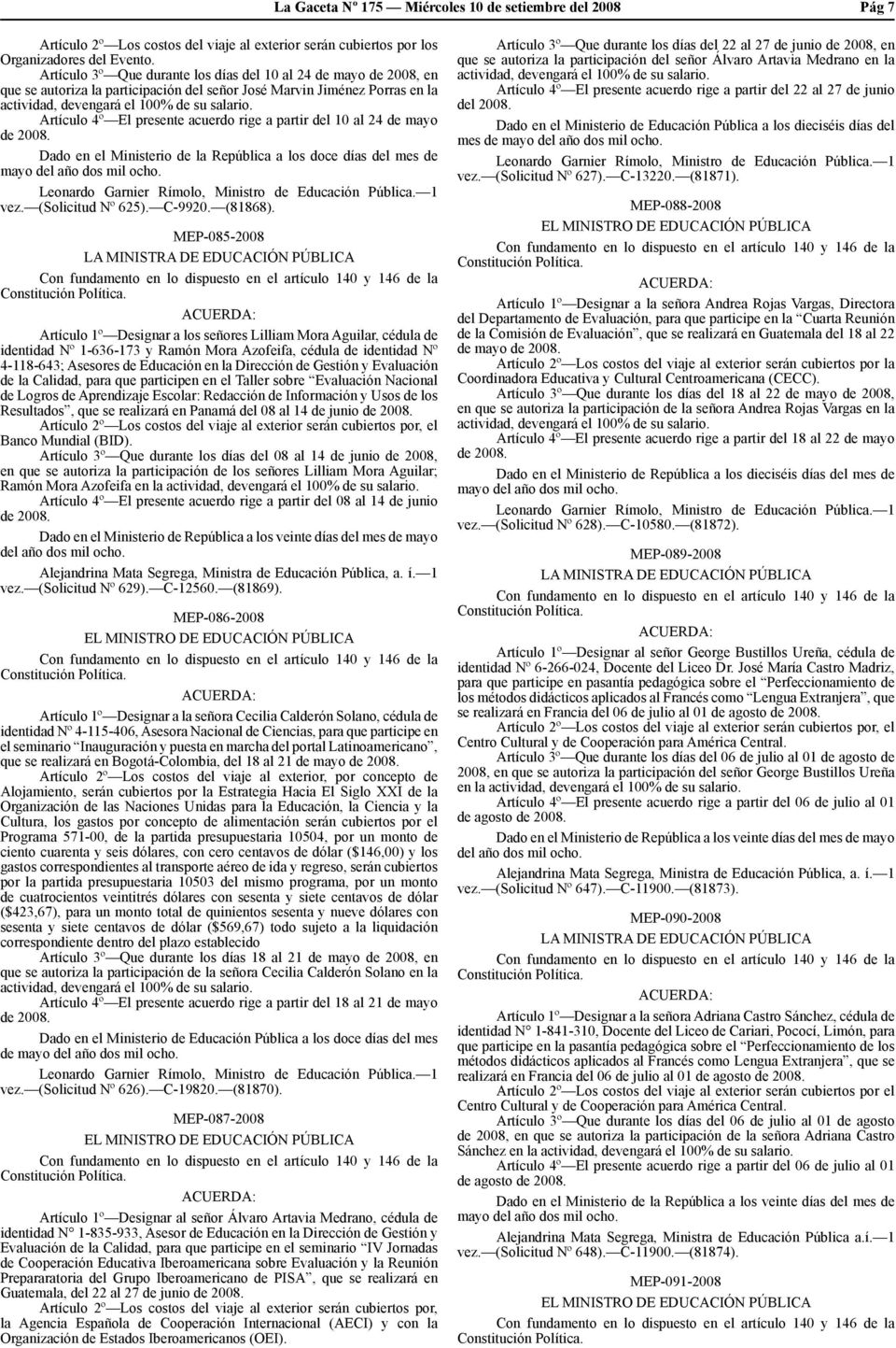 Artículo 4º El presente acuerdo rige a partir del 10 al 24 de mayo de 2008. Dado en el Ministerio de la República a los doce días del mes de mayo del año dos mil ocho.