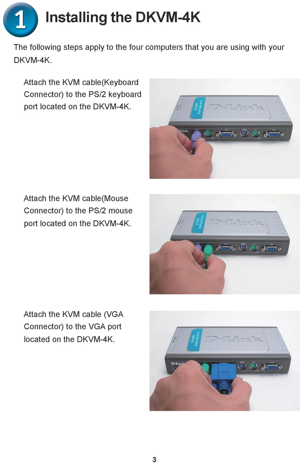 Attach the KVM cable(keyboard Connector) to the PS/2 keyboard port located on the DKVM-4K.