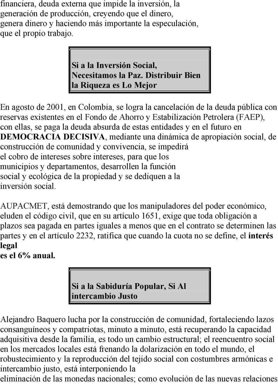 Distribuir Bien la Riqueza es Lo Mejor En agosto de 2001, en Colombia, se logra la cancelación de la deuda pública con reservas existentes en el Fondo de Ahorro y Estabilización Petrolera (FAEP), con