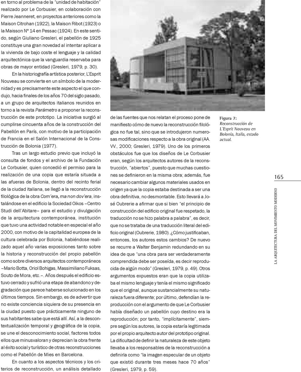 En este sentido, según Giuliano Gresleri, el pabellón de 1925 constituye una gran novedad al intentar aplicar a la vivienda de bajo coste el lenguaje y la calidad arquitectónica que la vanguardia
