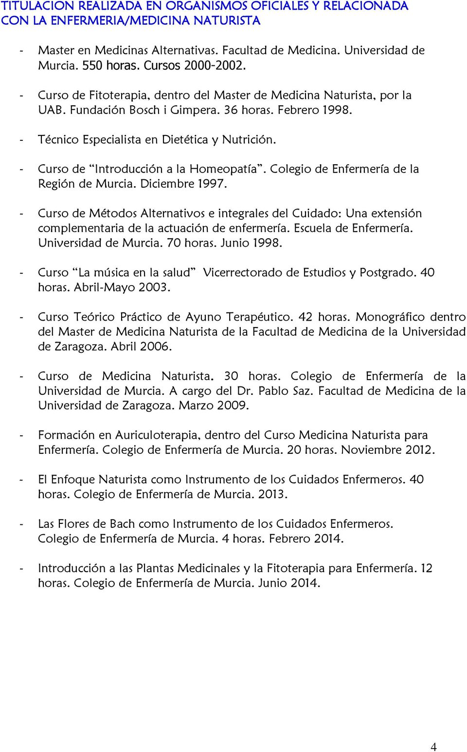 - Curso de Introducción a la Homeopatía. Colegio de Enfermería de la Región de Murcia. Diciembre 1997.