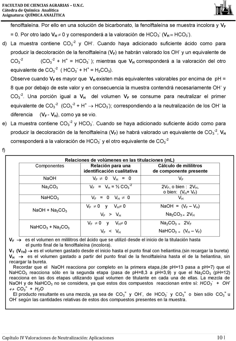 Cuando haya adicionado suficiente ácido como para producir la decoloración de la fenolftaleína (V F ) se habrán valorado los OH y un equivalente de CO 3 2 (CO 3 2 + H + = HCO 3 ); mientras que V H