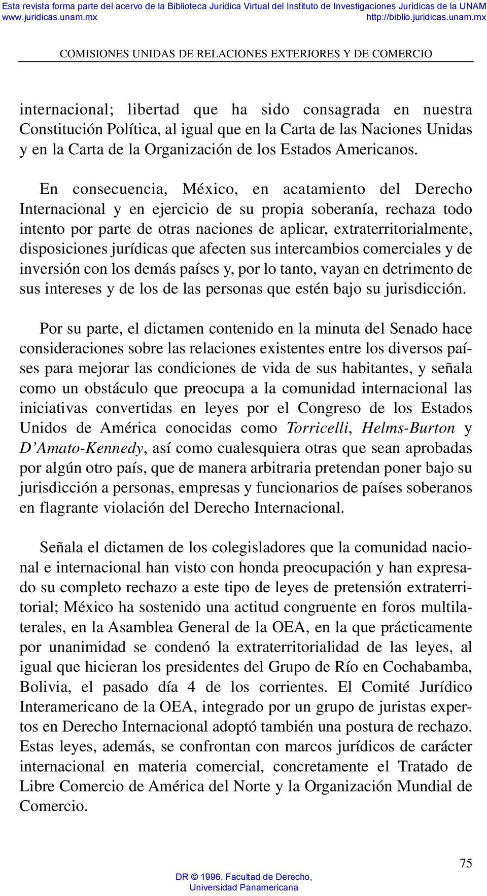En consecuencia, México, en acatamiento del Derecho Internacional y en ejercicio de su propia soberanía, rechaza todo intento por parte de otras naciones de aplicar, extraterritorialmente,