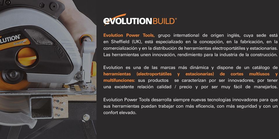 Evolution es una de las marcas más dinámica y dispone de un catálogo de herramientas (electroportátiles y estacionarias) de cortes multiusos y multifunciones: sus productos se caracterizan por ser