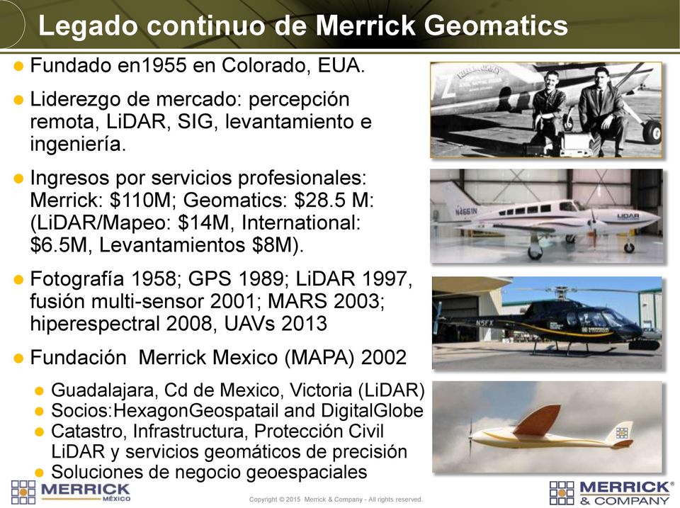 Fotografía 1958; GPS 1989; LiDAR 1997, fusión multi-sensor 2001; MARS 2003; hiperespectral 2008, UAVs 2013 Fundación Merrick Mexico (MAPA) 2002 Guadalajara, Cd