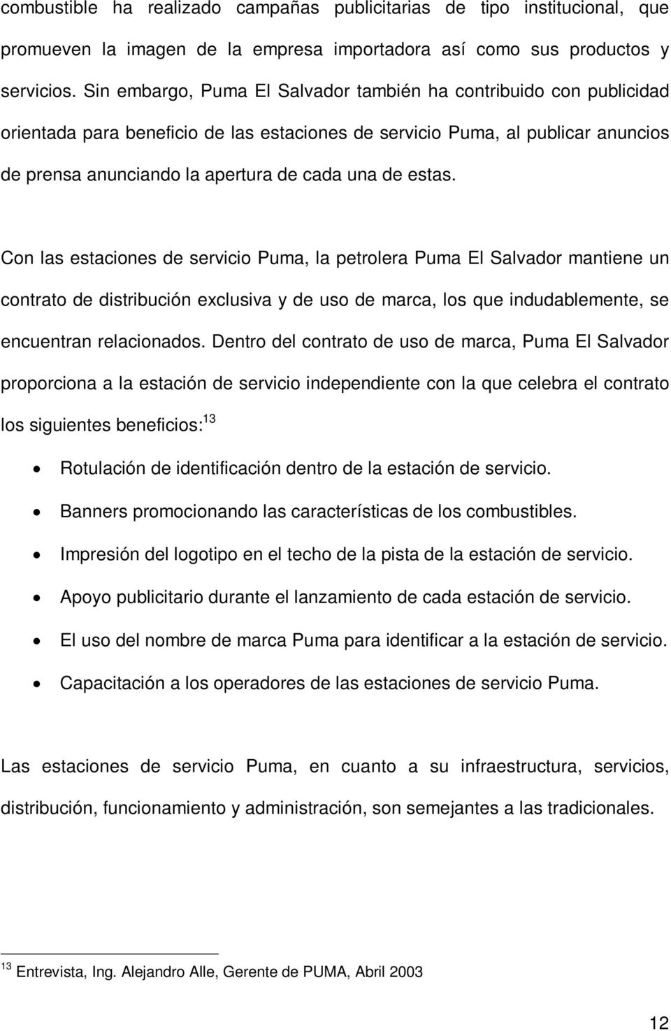 estas. Con las estaciones de servicio Puma, la petrolera Puma El Salvador mantiene un contrato de distribución exclusiva y de uso de marca, los que indudablemente, se encuentran relacionados.